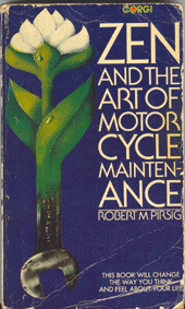 Zen and the Art Of Motorcycle Maintainance. 